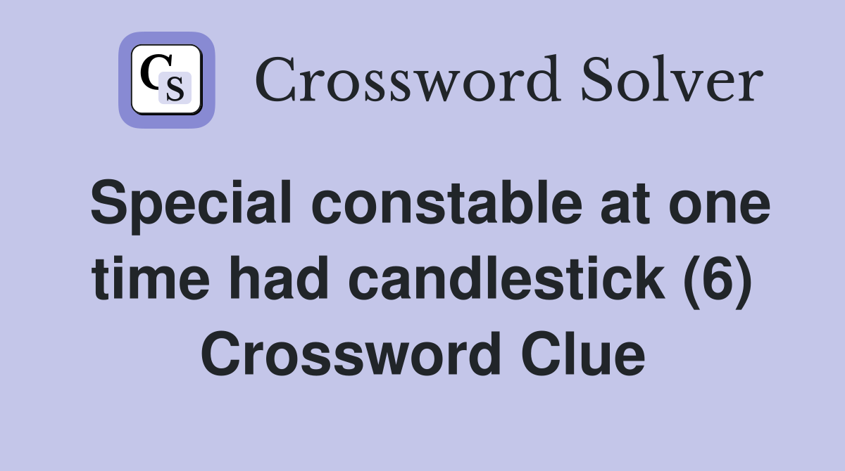Special constable at one time had candlestick (6) Crossword Clue